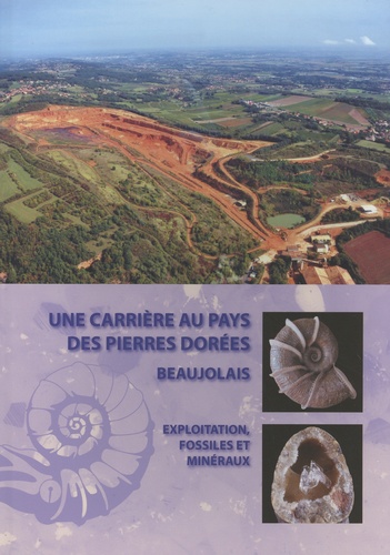 Louis Rulleau et Jean Arbault - Une carrière au Pays des Pierres Dorées - Beaujolais - Exploitation, fossiles et minéraux.