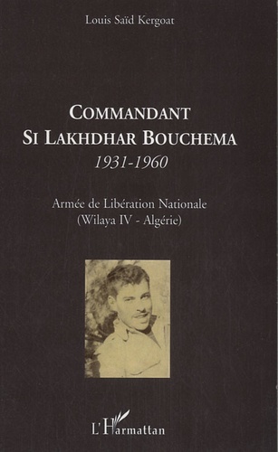 Louis Saïd Kergoat - Commandant Si Lakhdhar Bouchema, 1931-1960 - Armée de Libération Nationale (Wilaya IV-Algérie).
