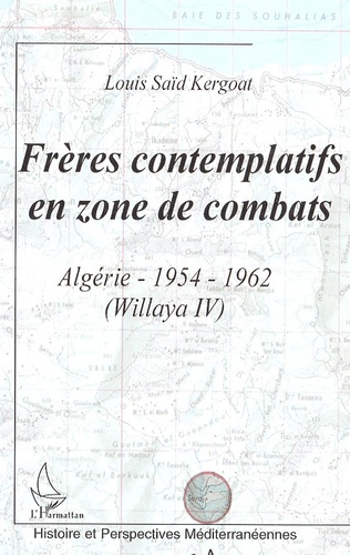 Louis Saïd Kergoat - Frères contemplatifs en zone de combats - Algérie : 1954-1962 (Wilaya IV).