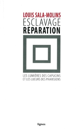 Louis Sala-Molins - Esclavage réparation - Les lumières des capucins et les lueurs des pharisiens.