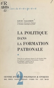 Louis Salleron et  Centre d'études politiques et - La politique dans la formation patronale - Texte de la conférence donnée le 26 octobre 1954 au "Cycle de formation économique, civique et politique", organisé par le Centre des jeunes patrons.
