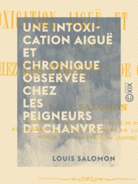 Louis Salomon - Une intoxication aiguë et chronique observée chez les peigneurs de chanvre - Essai.
