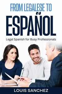  Louis Sanchez - From Legalese to Español: Legal Spanish for Busy Professionals.