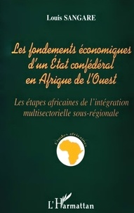 Louis Sangare - Les Fondements Economiques D'Un Etat Confederal En Afrique De L'Ouest. Les Etapes Africaines De L'Integration Multisectorielle Sous-Regionale.