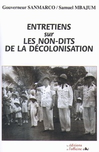 Louis Sanmarco et Samuel Mbajum - Entretiens sur les non-dits de la décolonisation - Confidences d'un Administrateur des Colonies.