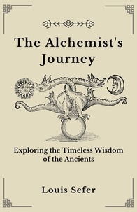  Louis Sefer - The Alchemist's Journey: Exploring the Timeless Wisdom of the Ancients.