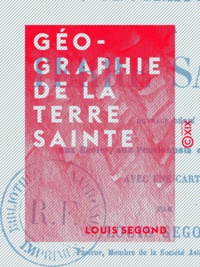 Louis Segond - Géographie de la Terre sainte - Ouvrage dédié aux écoles, aux pensionnats et aux familles.