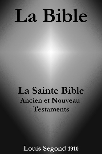 Louis Segond et La Bible de Dieu - La Bible (La Sainte Bible - Ancien et Nouveau Testaments, Louis Segond 1910).