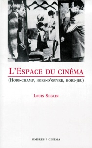 Louis Seguin - L'Espace Du Cinema. Hors-Champ, Hors-D'Oeuvre, Hors-Jeu.