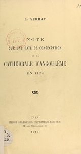 Louis Serbat - Note sur une date de consécration de la cathédrale d'Angoulême en 1128.