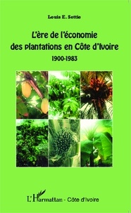 Louis Settie - L'ère de l'économie des plantations en Côte d'Ivoire (1900-1983).