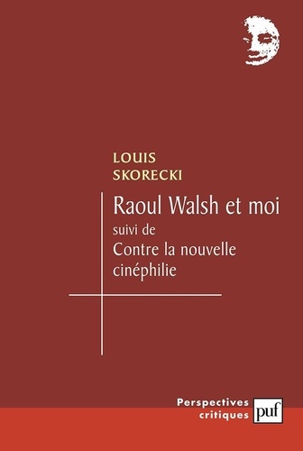 Louis Skorecki - Raoul Walsh et moi suivi de Contre la nouvelle cinéphilie.