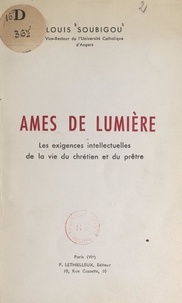 Louis Soubigou - Âmes de lumière - Les exigences intellectuelles de la vie du Chrétien et du prêtre.