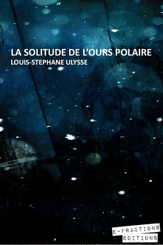 Louis-Stéphane Ulysse - La Solitude de l'ours polaire.