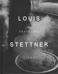 Louis Stettner et Clément Chéroux - Traveling Ligh.