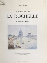Louis Suire et Claude Suire - Le charme de La Rochelle et images d'Aunis.