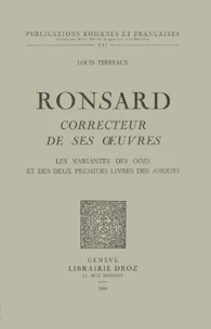 Ronsard Correcteur De Ses Oeuvres. Les Variantes Des Odes Et Des Deux Premiers Livres Des Amours