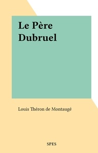 Louis Théron de Montaugé - Le Père Dubruel.