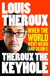 Louis Theroux - Theroux The Keyhole - When the world went weird (and so did I).