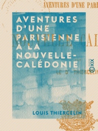 Louis Thiercelin - Aventures d'une parisienne à la Nouvelle-Calédonie.