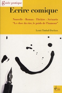 Louis Timbal-Duclaux - Ecrire comique - Nouvelle, roman, théâtre, scénario, Le choc du rire, le poids de l'humour.
