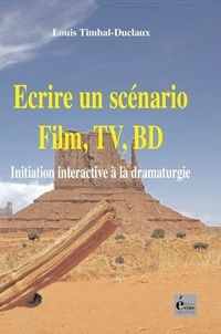 Louis Timbal-Duclaux - Ecrire un scénario : Film, TV, BD.