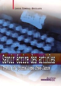 Louis Timbal-Duclaux - Savoir écrire des articles - Précis du journalisme free-lance.