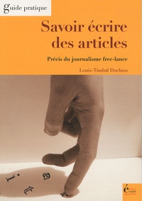 Louis Timbal-Duclaux - Savoir écrire des articles - Précis du journalisme free-lance.