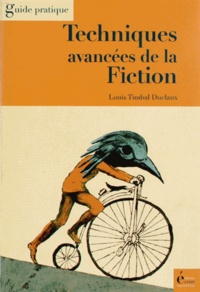 Louis Timbal-Duclaux - Techniques avancées de la Fiction - Roman - Nouvelles - Scénarios.