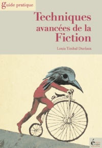 Louis Timbal-Duclaux - Techniques avancées de la Fiction - Roman - Nouvelles - Scénarios.