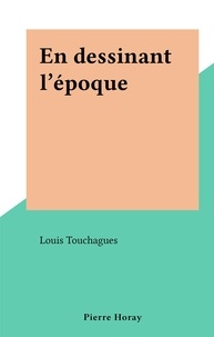 Louis Touchagues - En dessinant l'époque.