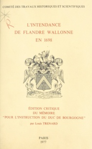 Louis Trénard - L'intendance de Flandre wallonne en 1698 - Édition critique du mémoire pour l'instruction du duc de Bourgogne.