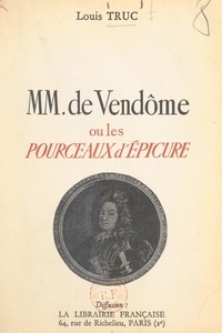 Louis Truc - MM. de Vendôme - Ou Les pourceaux d'Épicure.