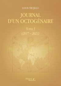 Louis Trujillo - Journal d'un octogénaire - Tome I - (2017 - 2023).