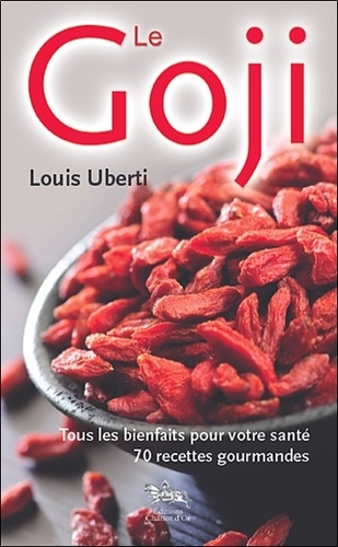 Louis Uberti - Le Goji - Tous les bienfaits pour votre santé, 70 recettes gourmandes.