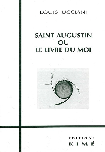 Louis Ucciani - Saint Augustin ou Le livre du moi.