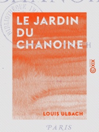 Louis Ulbach - Le Jardin du chanoine.