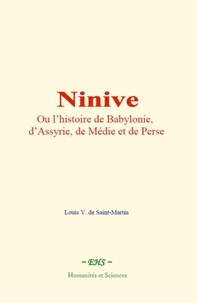 Louis V. De Saint-Martin - Ninive, ou l’histoire de Babylonie, d’Assyrie, de Médie et de Perse.