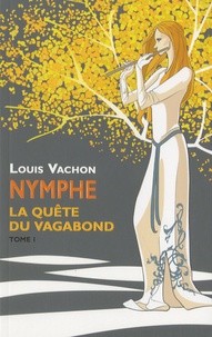 Louis Vachon - Nymphe Tome 1 : La quête du vagabond.