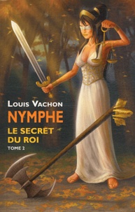 Louis Vachon - Nymphe Tome 2 : Le secret du roi.