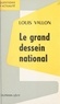 Louis Vallon - Le grand dessein national.