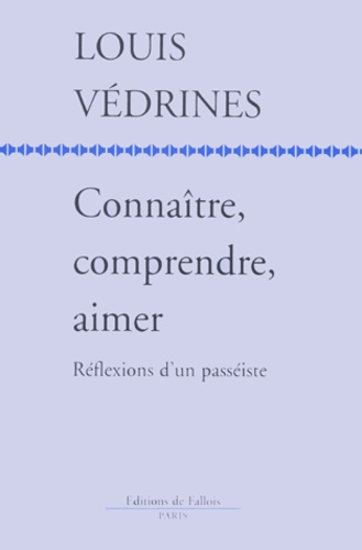 Louis Védrines - Connaitre, Comprendre, Aimer. Reflexions D'Un Passeiste.