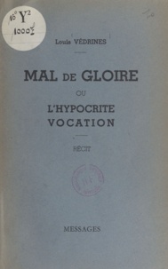 Louis Védrines - Mal de gloire - Ou L'hypocrite vocation.