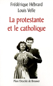 Louis Velle et Frédérique Hébrard - La protestante et le catholique.