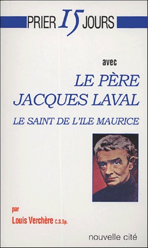 Louis Verchère - Prier 15 jours avec le père Jacques Laval - Le saint de l'île Maurice.