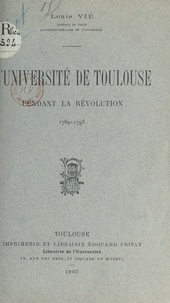 Louis Vié - L'université de Toulouse pendant la Révolution, 1789-1793.