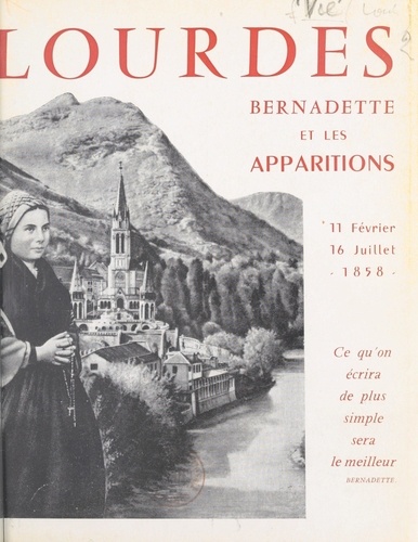 Lourdes, Bernadette et les Apparitions. 11 février - 16 juillet 1958