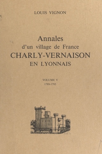 Louis Vignon et Louis Trénard - Annales d'un village de France : Charly-Vernaison en Lyonnais (5) - 1789-1795.
