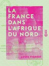 Louis Vignon - La France dans l'Afrique du Nord - Algérie et Tunisie.