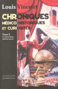 Louis Vincelet - Chroniques médico-historiques et curiosités - Tome 2, Le clown blanc, médecin marin.